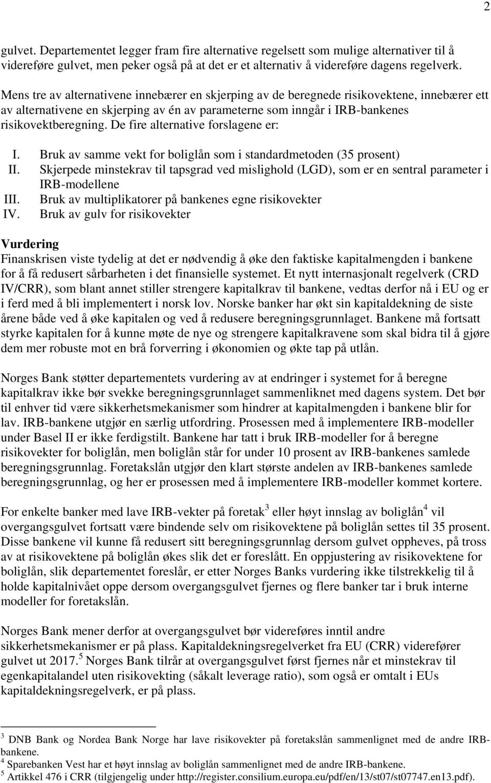 De fire alternative forslagene er: I. Bruk av samme vekt for boliglån som i standardmetoden (35 prosent) II.