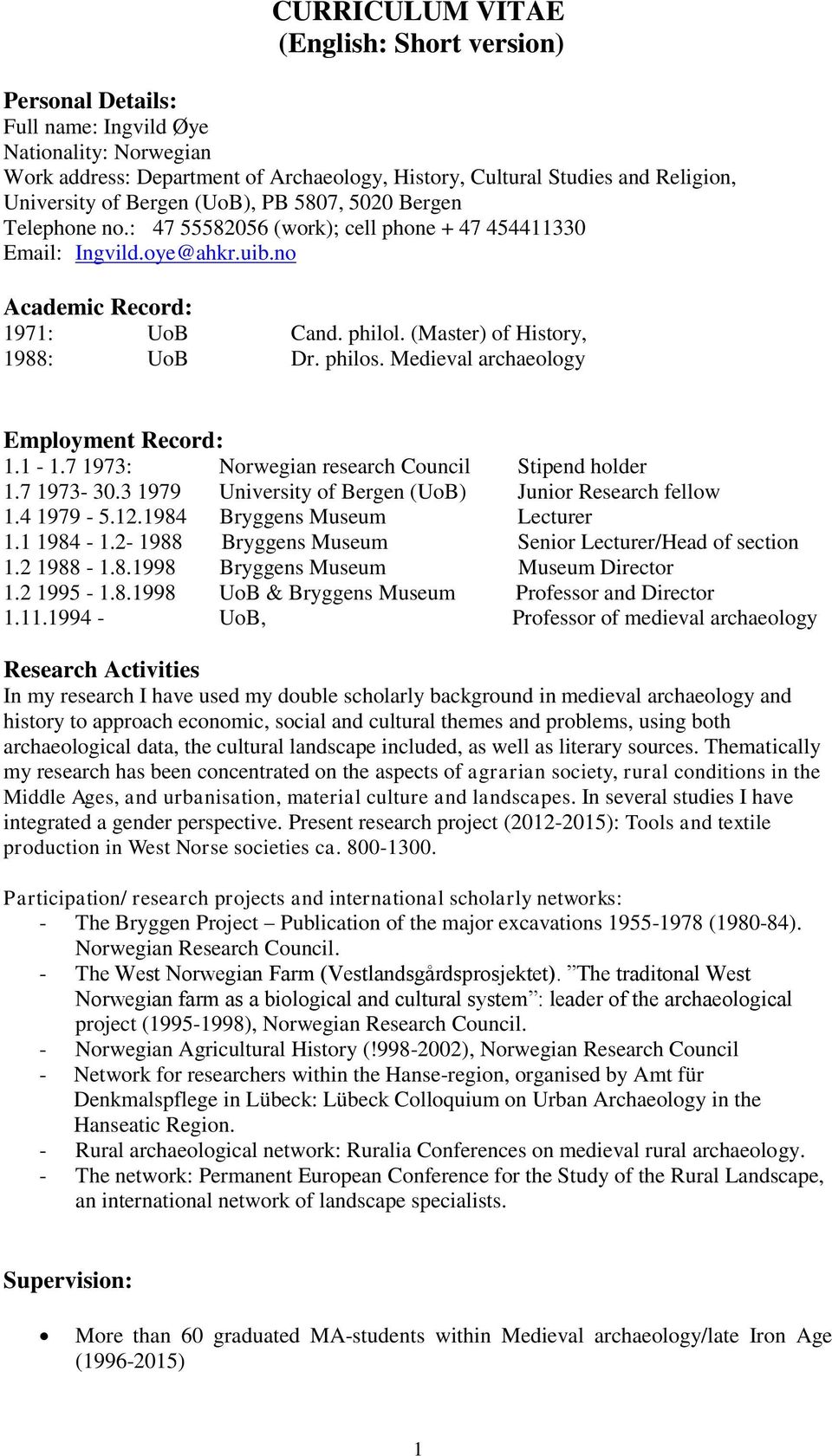 (Master) of History, 1988: UoB Dr. philos. Medieval archaeology Employment Record: 1.1-1.7 1973: Norwegian research Council Stipend holder 1.7 1973-30.
