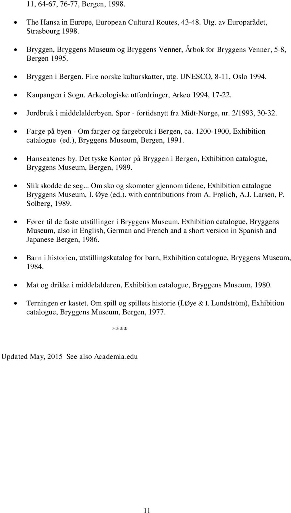 Arkeologiske utfordringer, Arkeo 1994, 17-22. Jordbruk i middelalderbyen. Spor - fortidsnytt fra Midt-Norge, nr. 2/1993, 30-32. Farge på byen - Om farger og fargebruk i Bergen, ca.