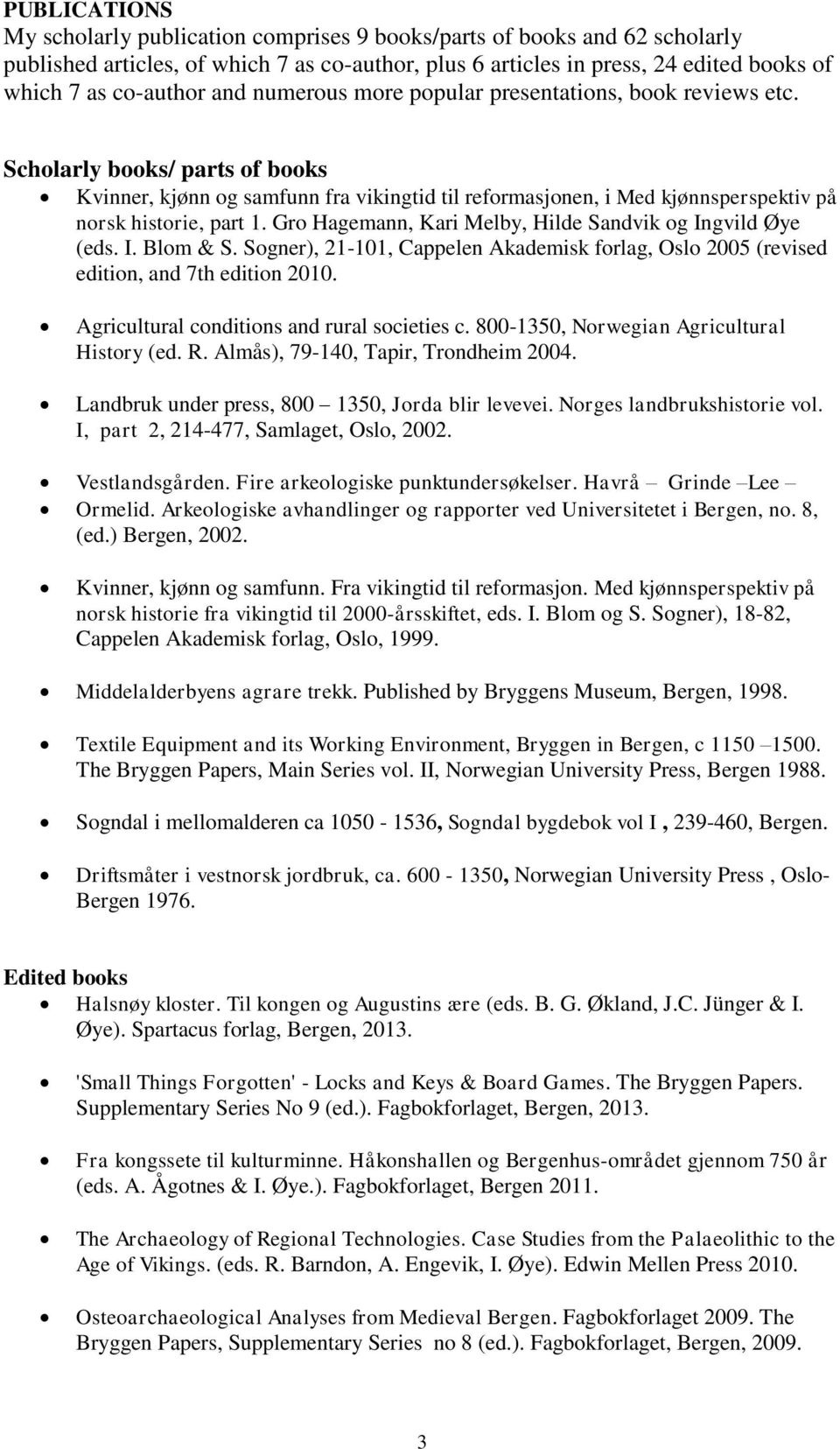 Gro Hagemann, Kari Melby, Hilde Sandvik og Ingvild Øye (eds. I. Blom & S. Sogner), 21-101, Cappelen Akademisk forlag, Oslo 2005 (revised edition, and 7th edition 2010.