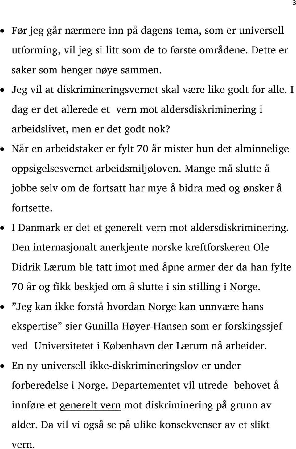 Når en arbeidstaker er fylt 70 år mister hun det alminnelige oppsigelsesvernet arbeidsmiljøloven. Mange må slutte å jobbe selv om de fortsatt har mye å bidra med og ønsker å fortsette.