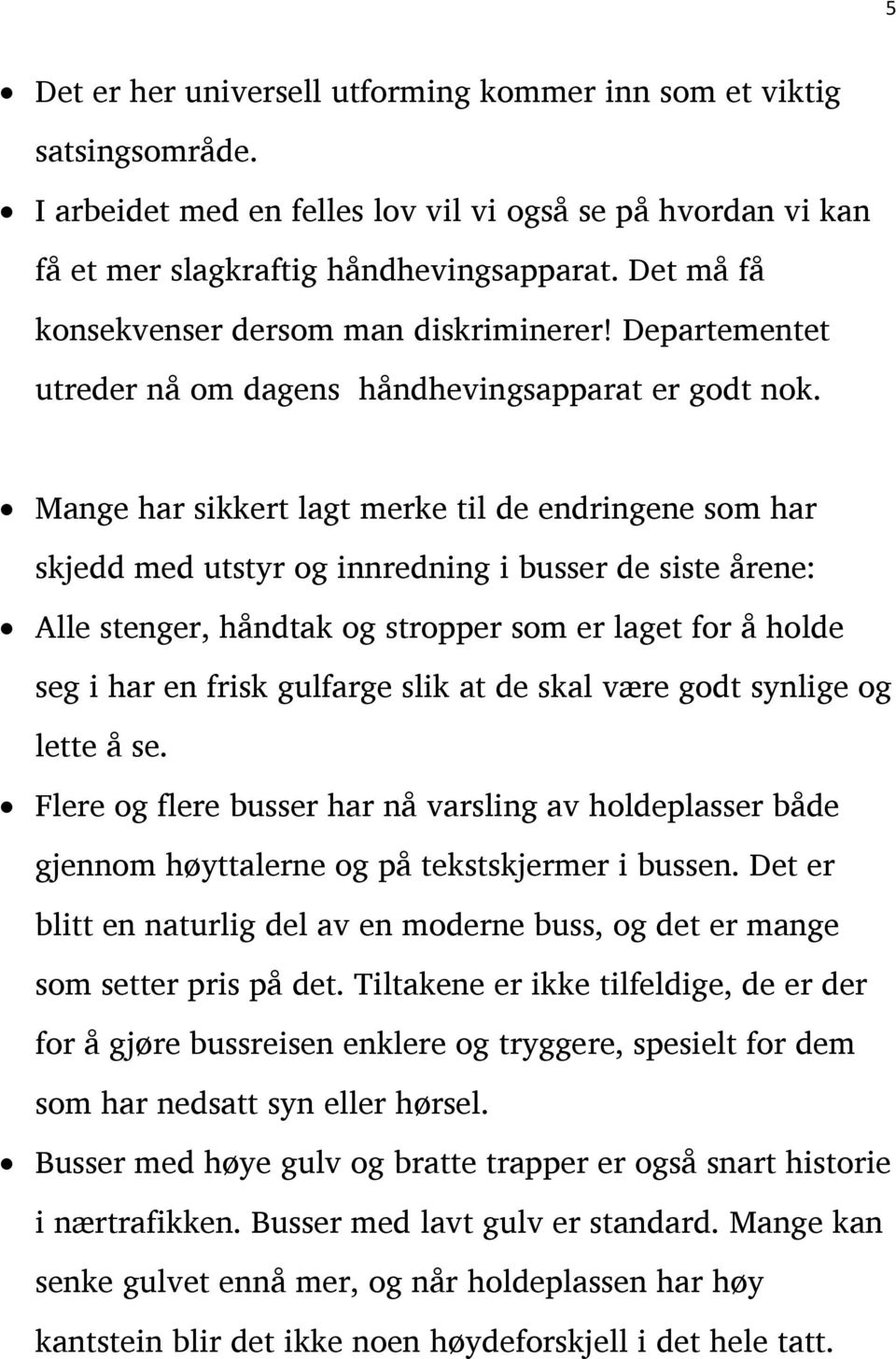 Mange har sikkert lagt merke til de endringene som har skjedd med utstyr og innredning i busser de siste årene: Alle stenger, håndtak og stropper som er laget for å holde seg i har en frisk gulfarge