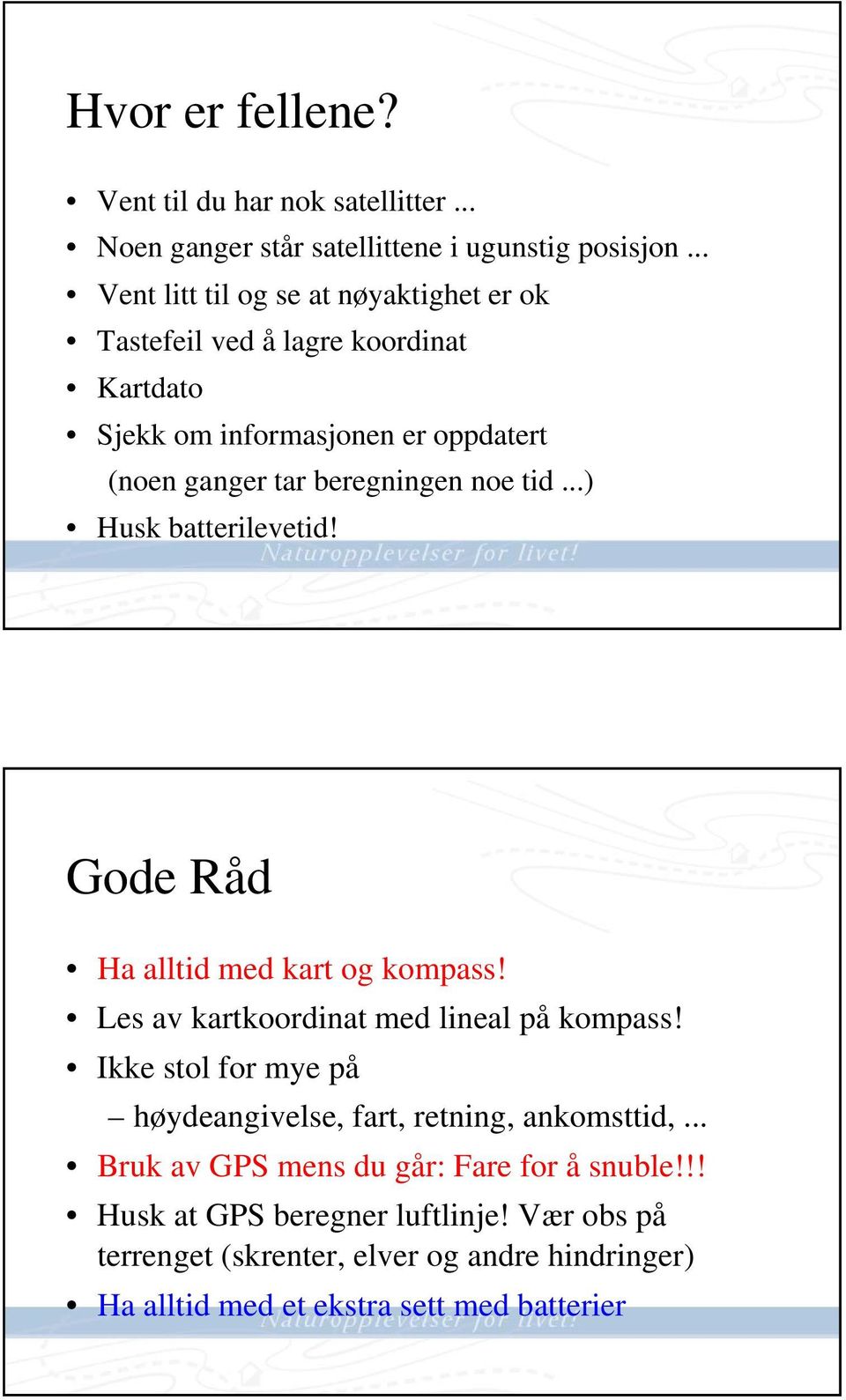 tid...) Husk batterilevetid! Gode Råd Ha alltid med kart og kompass! Les av kartkoordinat med lineal på kompass!