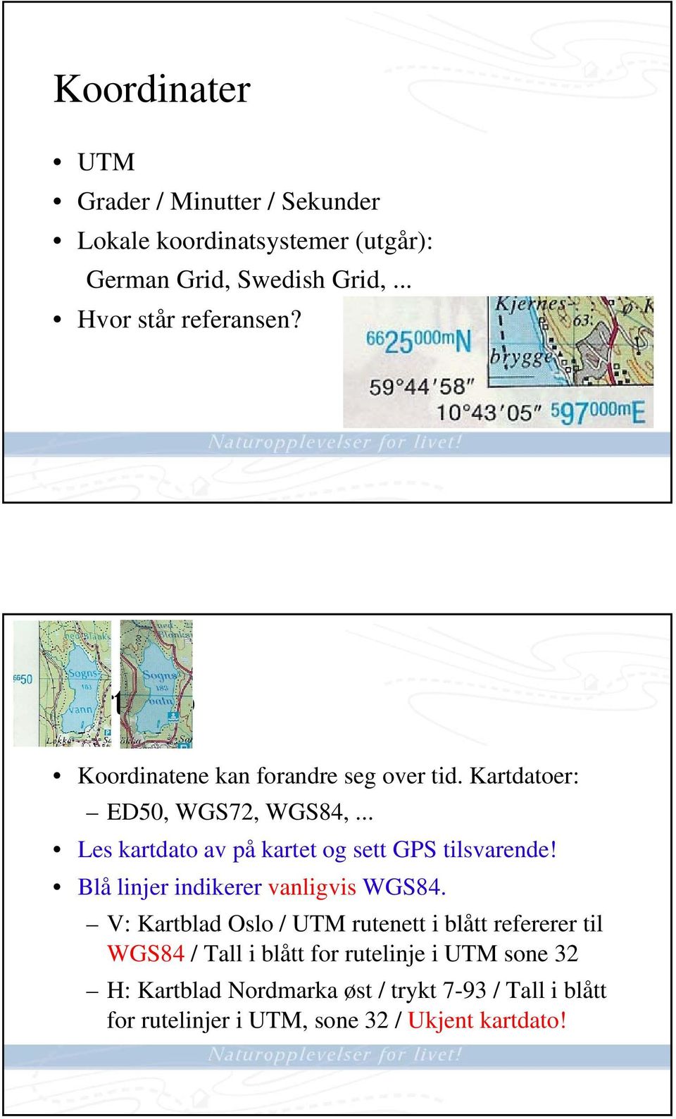 .. Les kartdato av på kartet og sett GPS tilsvarende! Blå linjer indikerer vanligvis WGS84.