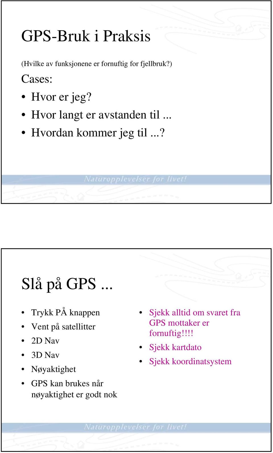 .. Trykk PÅ knappen Vent på satellitter 2D Nav 3D Nav Nøyaktighet GPS kan brukes når