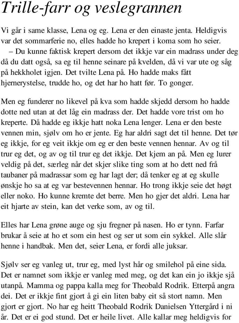 Ho hadde maks fått hjernerystelse, trudde ho, og det har ho hatt før. To gonger. Men eg funderer no likevel på kva som hadde skjedd dersom ho hadde dotte ned utan at det låg ein madrass der.