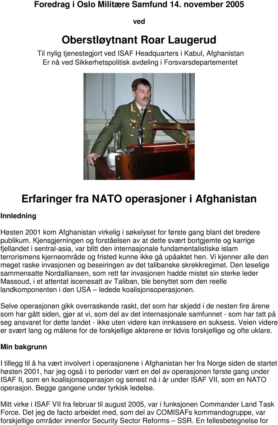 fra NATO operasjoner i Afghanistan Høsten 2001 kom Afghanistan virkelig i søkelyset for første gang blant det bredere publikum.