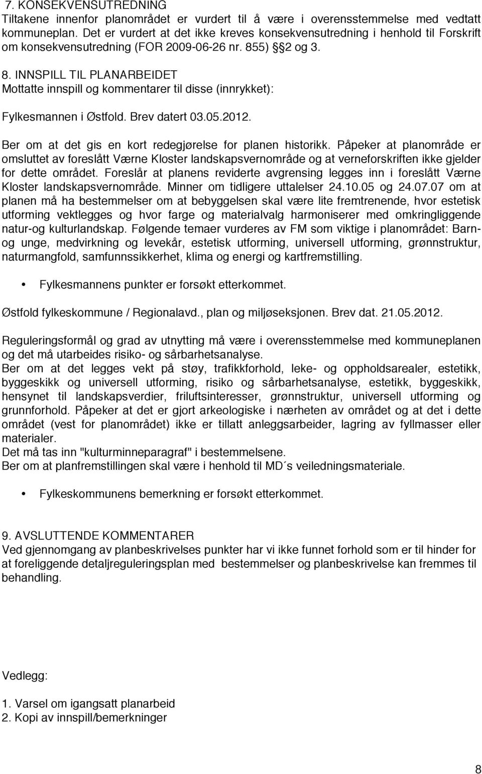 5) 2 og 3. 8. INNSPILL TIL PLANARBEIDET Mottatte innspill og kommentarer til disse (innrykket): Fylkesmannen i Østfold. Brev datert 03.05.2012.