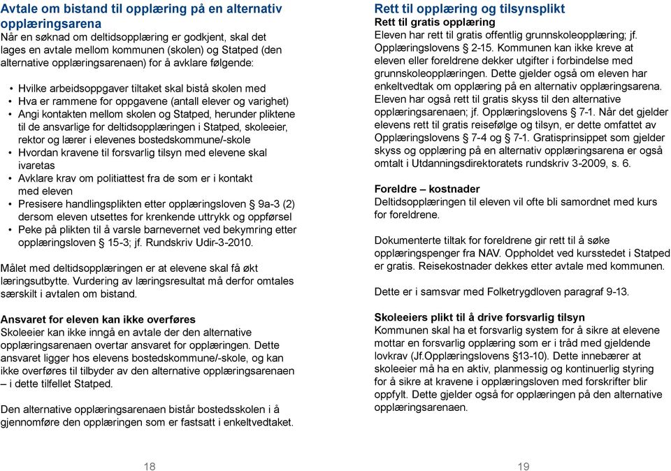 herunder pliktene til de ansvarlige for deltidsopplæringen i Statped, skoleeier, rektor og lærer i elevenes bostedskommune/-skole Hvordan kravene til forsvarlig tilsyn med elevene skal ivaretas