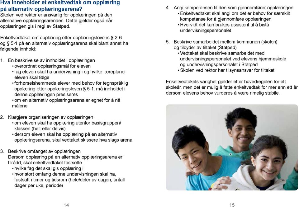 En beskrivelse av innholdet i opplæringen overordnet opplæringsmål for eleven fag eleven skal ha undervisning i og hvilke læreplaner eleven skal følge forhørselshemmede elever med behov for