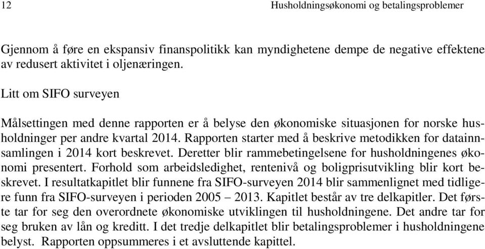 Rapporten starter med å beskrive metodikken for datainnsamlingen i 2014 kort beskrevet. Deretter blir rammebetingelsene for husholdningenes økonomi presentert.