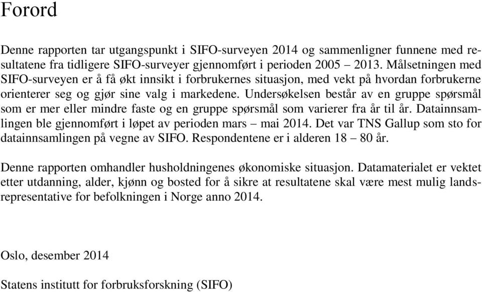 Undersøkelsen består av en gruppe spørsmål som er mer eller mindre faste og en gruppe spørsmål som varierer fra år til år. Datainnsamlingen ble gjennomført i løpet av perioden mars mai 2014.