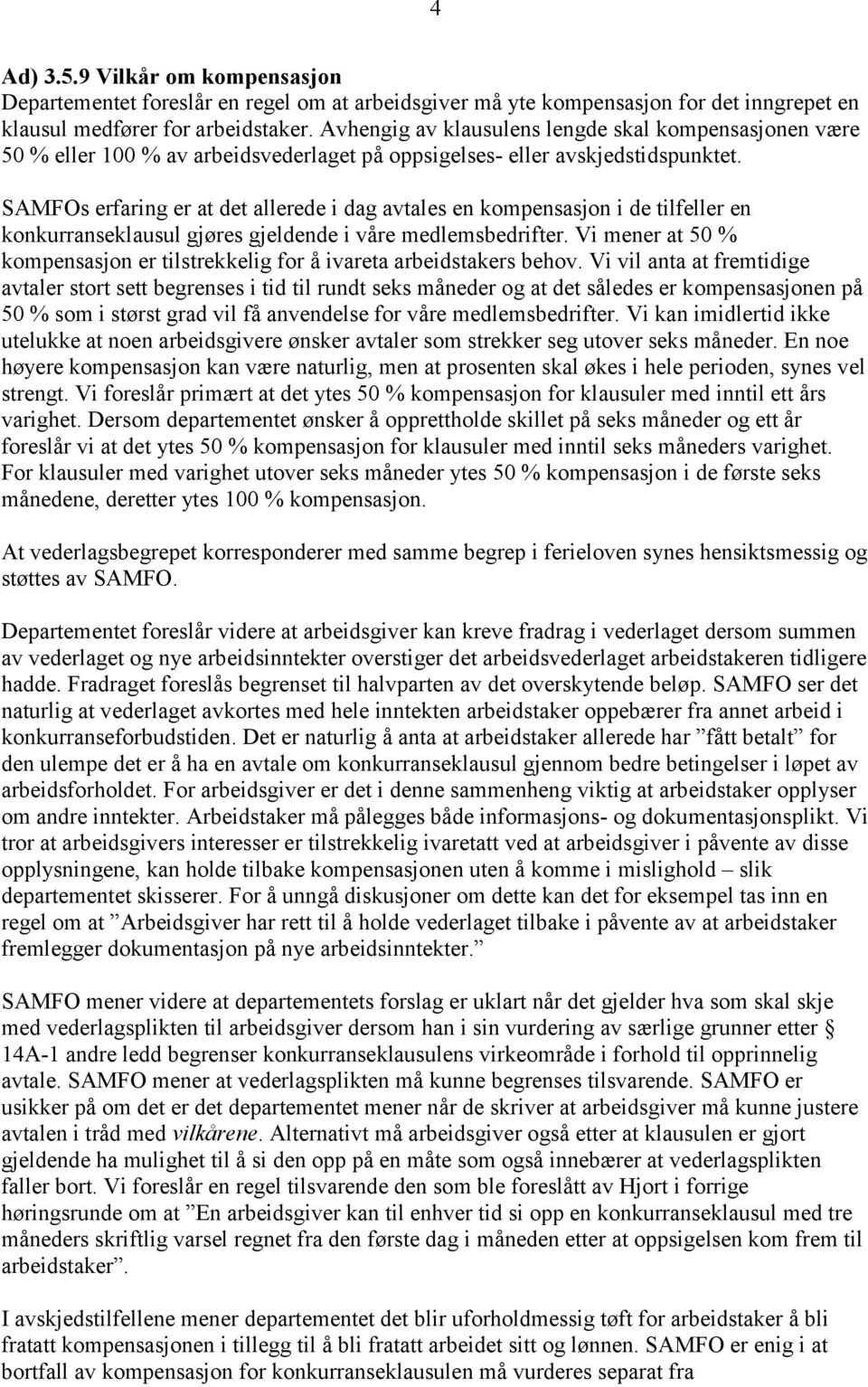 SAMFOs erfaring er at det allerede i dag avtales en kompensasjon i de tilfeller en konkurranseklausul gjøres gjeldende i våre medlemsbedrifter.