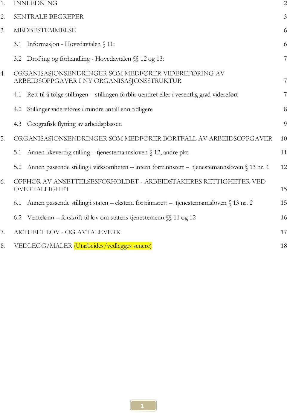 2 Stillinger videreføres i mindre antall enn tidligere 8 4.3 Geografisk flytting av arbeidsplassen 9 5. ORGANISASJONSENDRINGER SOM MEDFØRER BORTFALL AV ARBEIDSOPPGAVER 10 5.