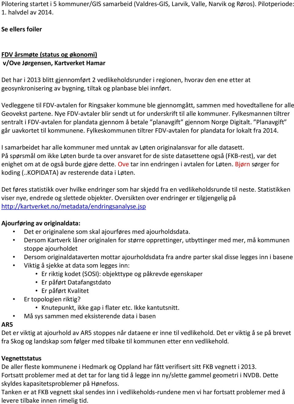 bygning, tiltak og planbase blei innført. Vedleggene til FDV-avtalen for Ringsaker kommune ble gjennomgått, sammen med hovedtallene for alle Geovekst partene.