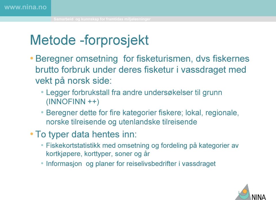 fiskere; lokal, regionale, norske tilreisende og utenlandske tilreisende To typer data hentes inn: Fiskekortstatistikk med