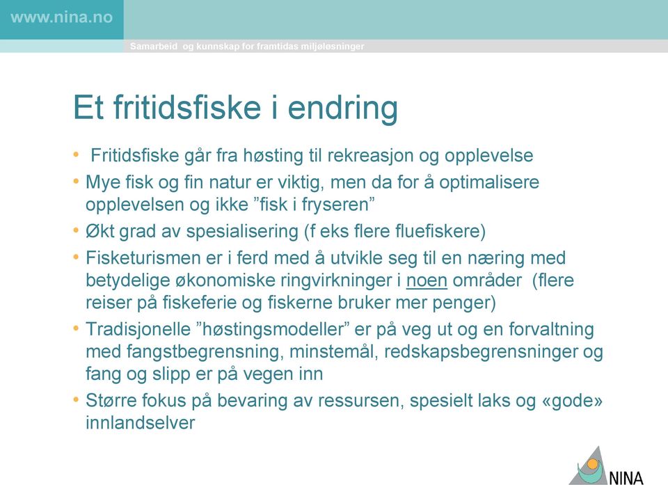 ringvirkninger i noen områder (flere reiser på fiskeferie og fiskerne bruker mer penger) Tradisjonelle høstingsmodeller er på veg ut og en forvaltning med