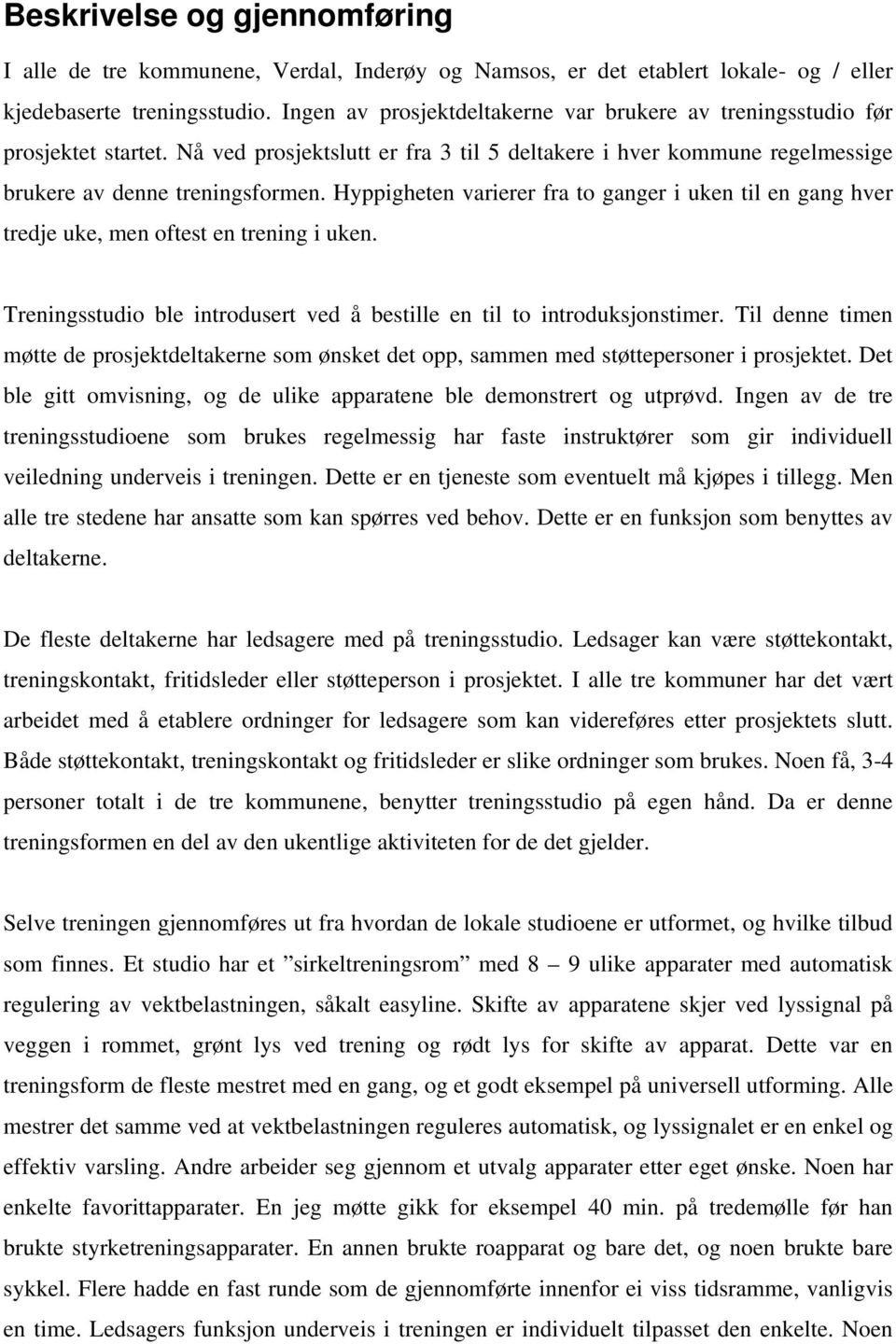 Hyppigheten varierer fra to ganger i uken til en gang hver tredje uke, men oftest en trening i uken. Treningsstudio ble introdusert ved å bestille en til to introduksjonstimer.