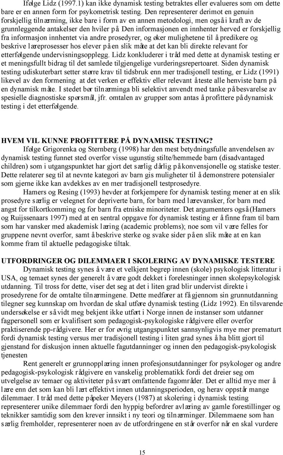 Den informasjonen en innhenter herved er forskjellig fra informasjon innhentet via andre prosedyrer, og øker mulighetene til å predikere og beskrive læreprosesser hos elever på en slik måte at det