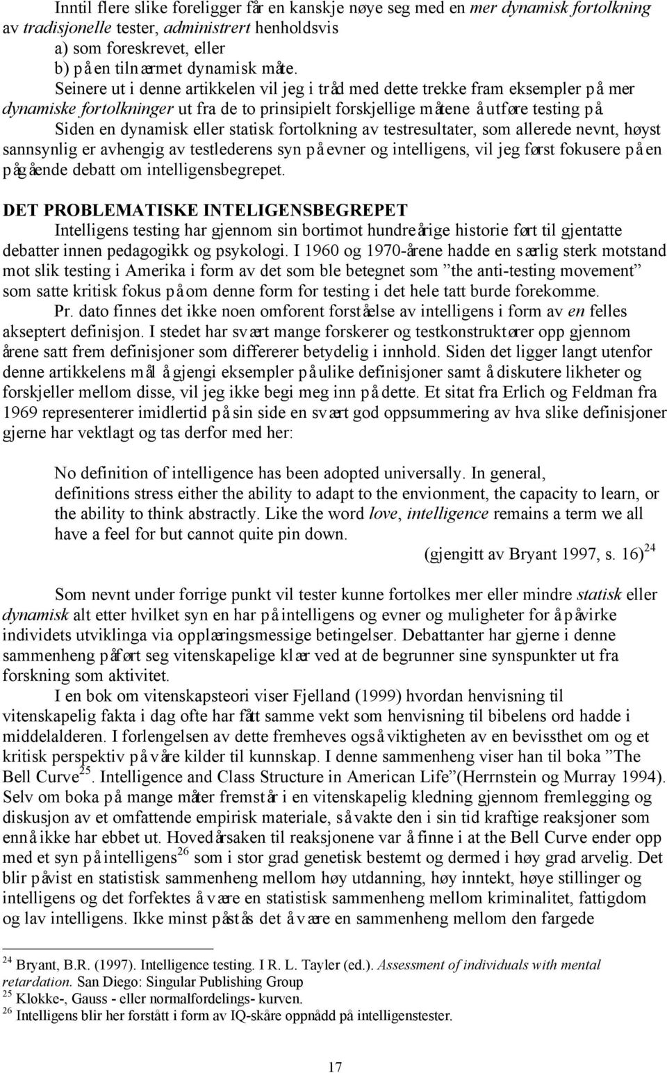 Siden en dynamisk eller statisk fortolkning av testresultater, som allerede nevnt, høyst sannsynlig er avhengig av testlederens syn på evner og intelligens, vil jeg først fokusere på en pågående