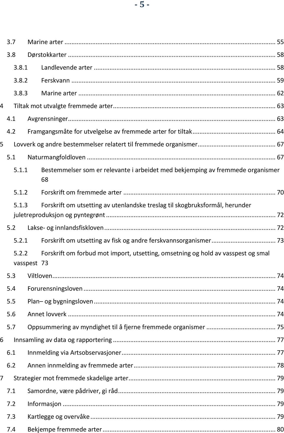 1.2 Forskrift om fremmede arter... 70 5.1.3 Forskrift om utsetting av utenlandske treslag til skogbruksformål, herunder juletreproduksjon og pyntegrønt... 72 5.2 Lakse- og innlandsfiskloven... 72 5.2.1 Forskrift om utsetting av fisk og andre ferskvannsorganismer.