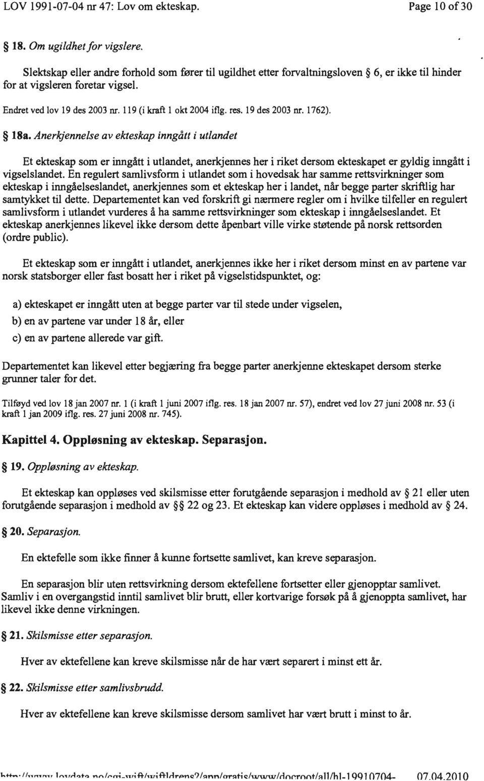 Anerkjennelse av ekteskap inngått i utlandet Et ekteskap som er inngått i utlandet, anerkjennes her i riket dersom ekteskapet er gyldig inngått i vigselslandet.