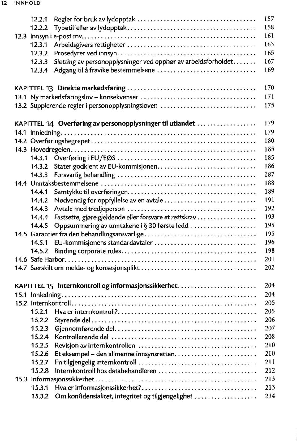 2 Supplerende regler i personopplysningsloven 175 KAPITTEL 14 Overføring av personopplysninger til utlandet 179 14.1 Innledning 179 14.2 Overføringsbegrepet 180 14.3 Hovedregelen 185 14.3.1 Overføring i EU/EØS 185 14.