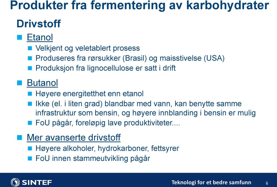 i liten grad) blandbar med vann, kan benytte samme infrastruktur som bensin, og høyere innblanding i bensin er mulig FoU pågår,