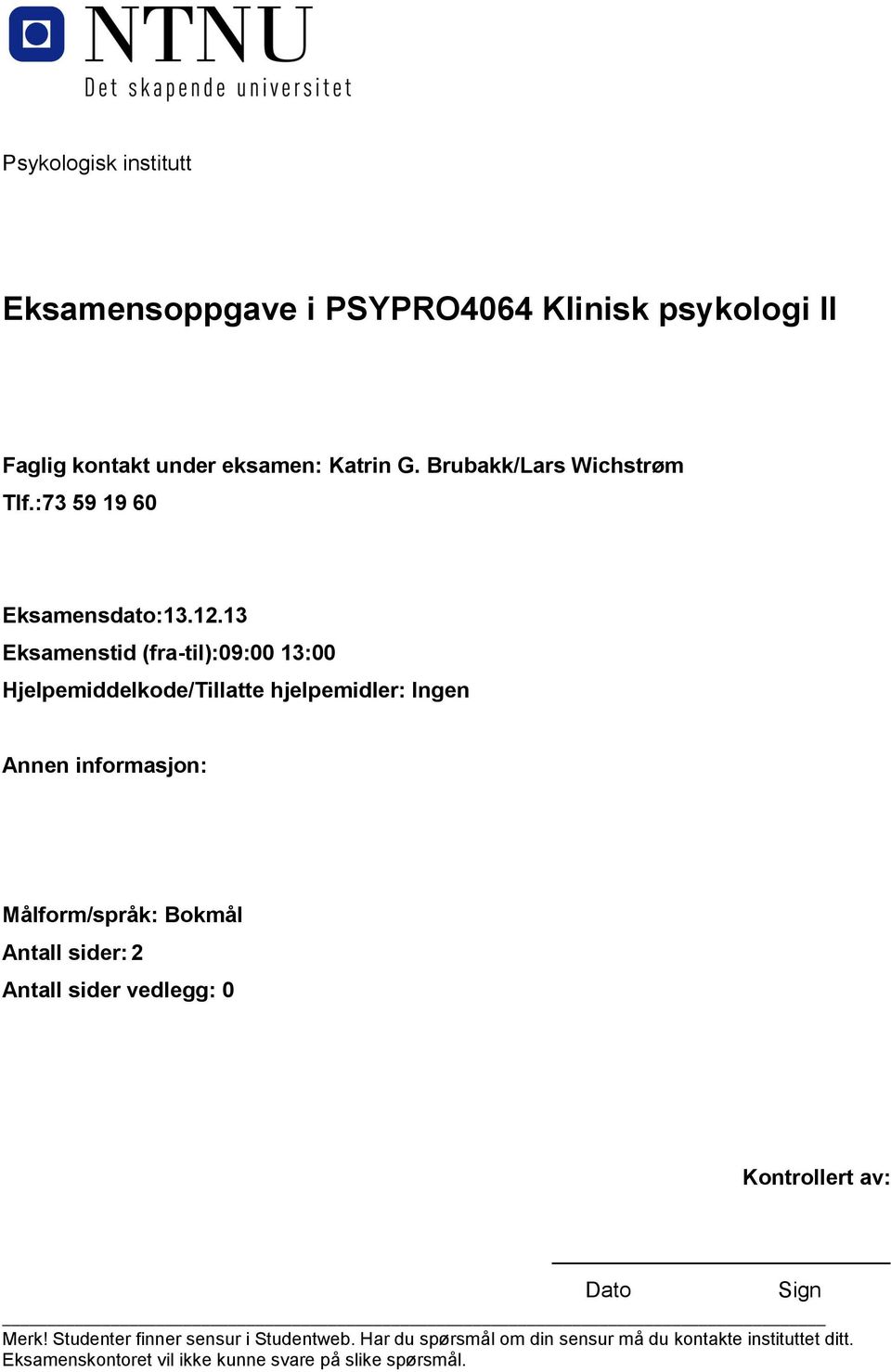 13 Eksamenstid (fra-til):09:00 13:00 Hjelpemiddelkode/Tillatte hjelpemidler: Ingen Annen informasjon: Målform/språk: Bokmål Antall