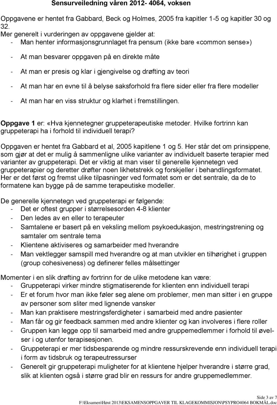 i gjengivelse og drøfting av teori - At man har en evne til å belyse saksforhold fra flere sider eller fra flere modeller - At man har en viss struktur og klarhet i fremstillingen.