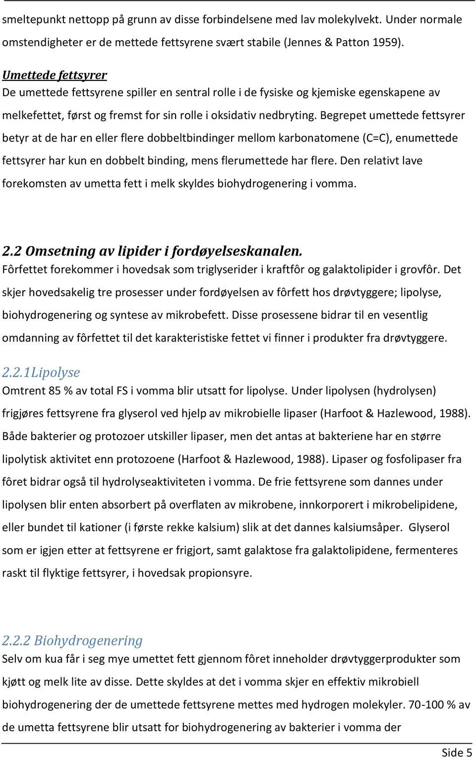 Begrepet umettede fettsyrer betyr at de har en eller flere dobbeltbindinger mellom karbonatomene (C=C), enumettede fettsyrer har kun en dobbelt binding, mens flerumettede har flere.