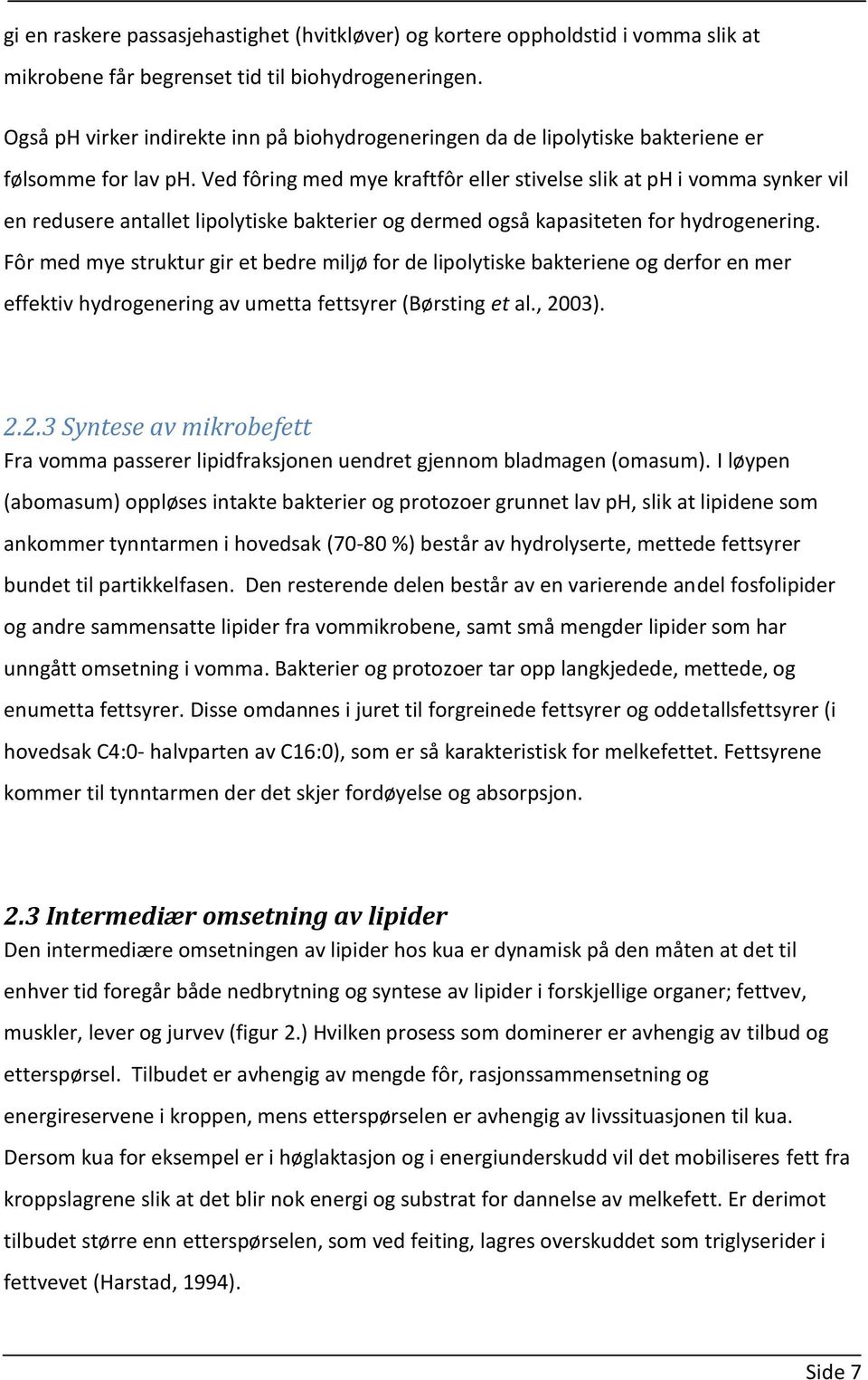 Ved fôring med mye kraftfôr eller stivelse slik at ph i vomma synker vil en redusere antallet lipolytiske bakterier og dermed også kapasiteten for hydrogenering.