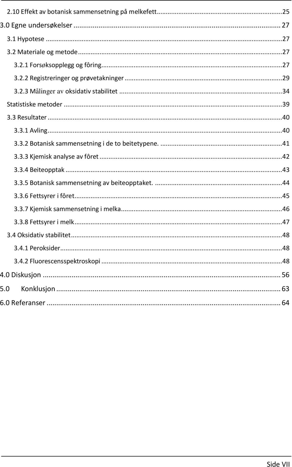 .. 42 3.3.4 Beiteopptak... 43 3.3.5 Botanisk sammensetning av beiteopptaket.... 44 3.3.6 Fettsyrer i fôret... 45 3.3.7 Kjemisk sammensetning i melka... 46 3.3.8 Fettsyrer i melk... 47 3.