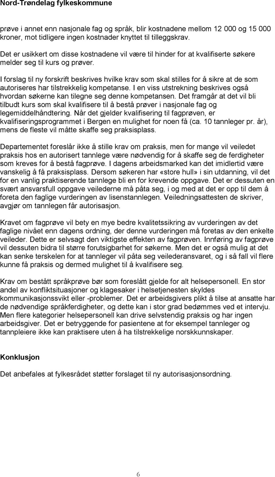 I forslag til ny forskrift beskrives hvilke krav som skal stilles for å sikre at de som autoriseres har tilstrekkelig kompetanse.