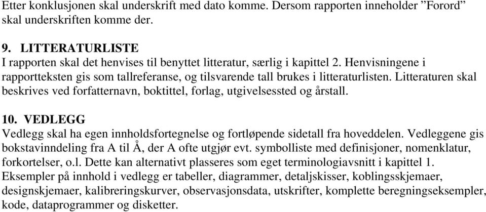 Litteraturen skal beskrives ved forfatternavn, boktittel, forlag, utgivelsessted og årstall. 10. VEDLEGG Vedlegg skal ha egen innholdsfortegnelse og fortløpende sidetall fra hoveddelen.