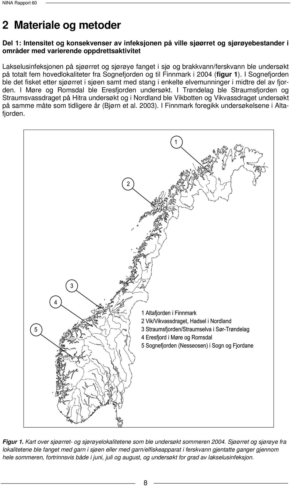 I Sognefjorden ble det fisket etter sjøørret i sjøen samt med stang i enkelte elvemunninger i midtre del av fjorden. I Møre og Romsdal ble Eresfjorden undersøkt.