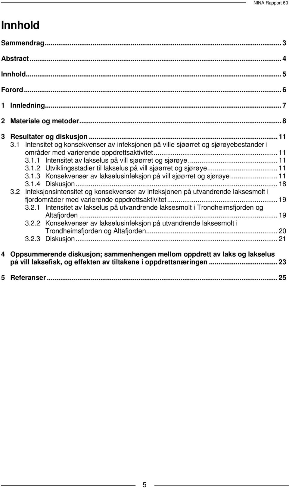 .. 11 3.1.3 Konsekvenser av lakselusinfeksjon på vill sjøørret og sjørøye... 11 3.1.4 Diskusjon... 18 3.