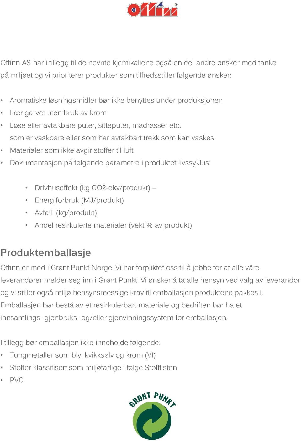 som er vaskbare eller som har avtakbart trekk som kan vaskes Materialer som ikke avgir stoffer til luft Dokumentasjon på følgende parametre i produktet livssyklus: Drivhuseffekt (kg CO2-ekv/produkt)