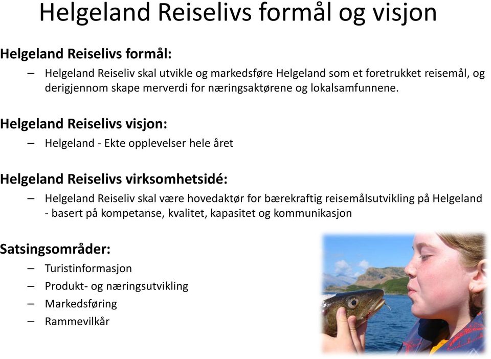 Helgeland Reiselivs visjon: Helgeland - Ekte opplevelser hele året Helgeland Reiselivs virksomhetsidé: Helgeland Reiseliv skal være