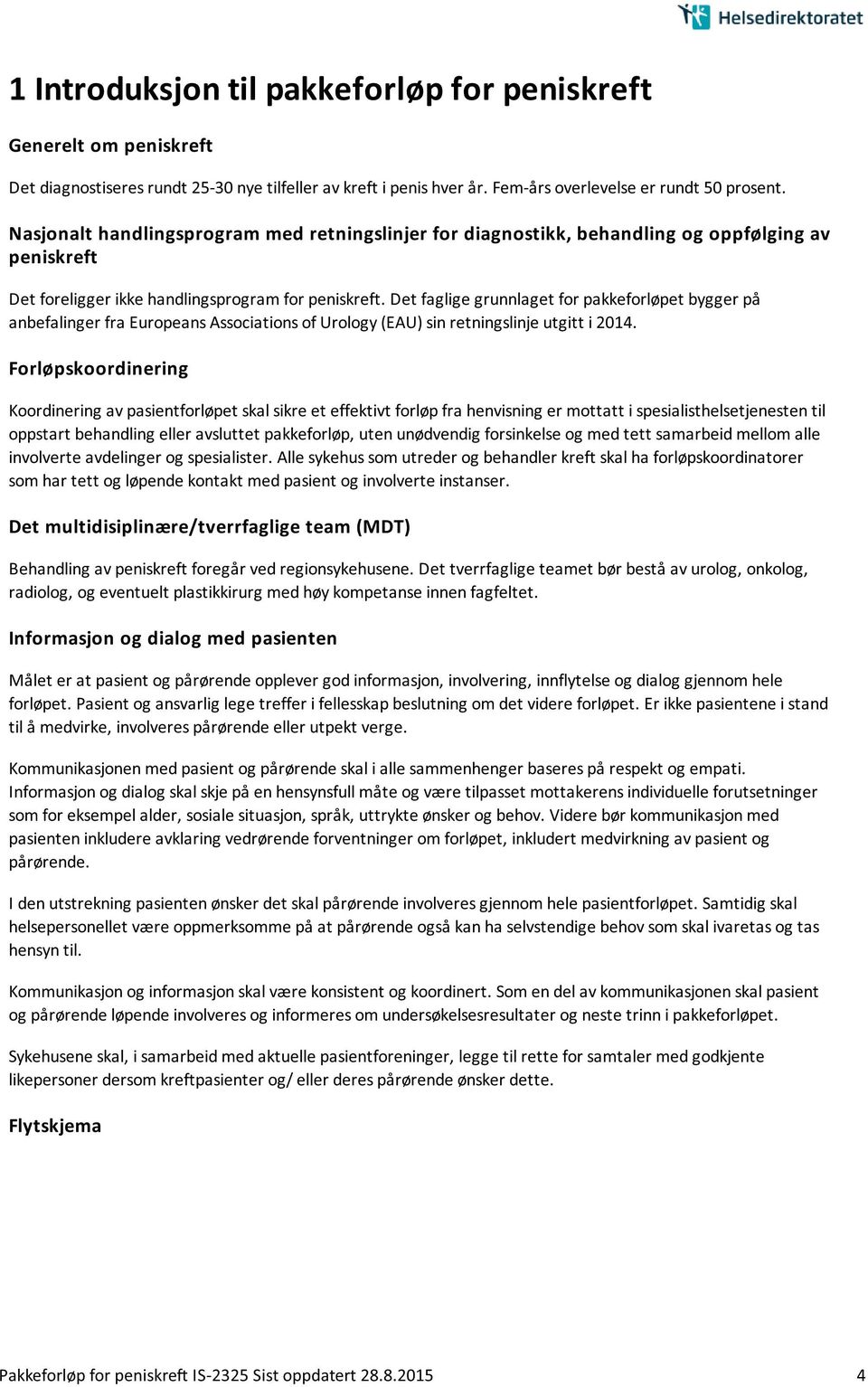 Det faglige grunnlaget for pakkeforløpet bygger på anbefalinger fra Europeans Associations of Urology (EAU) sin retningslinje utgitt i 2014.