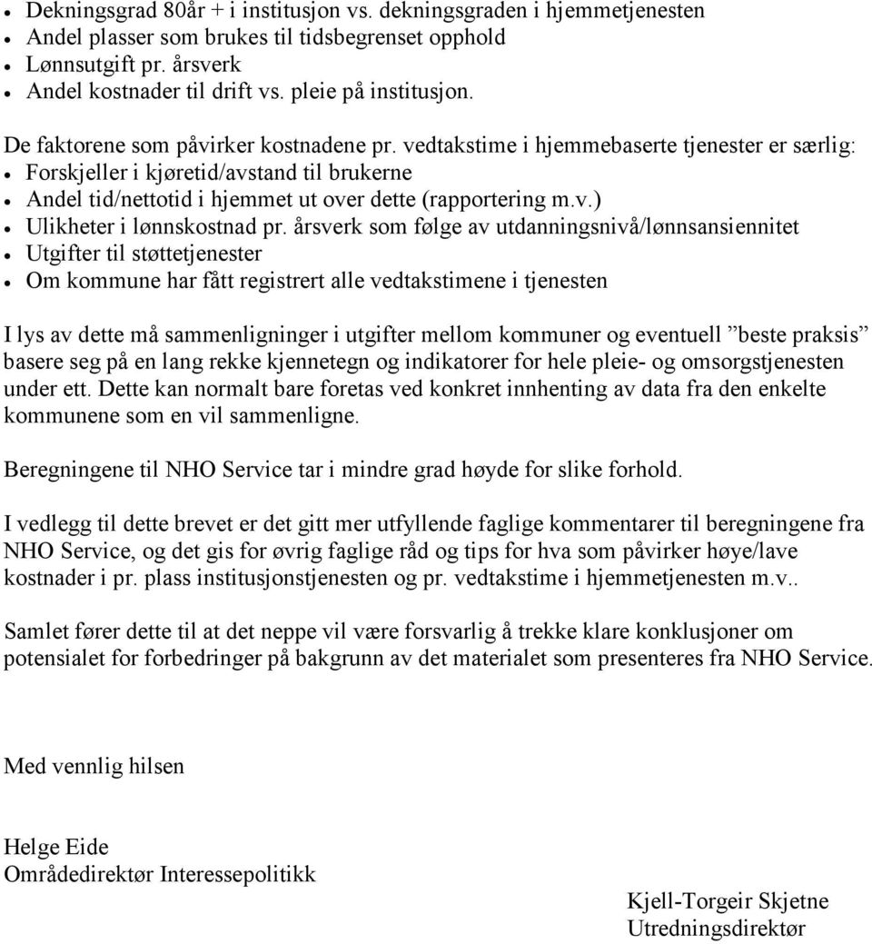 årsverk som følge av utdanningsnivå/lønnsansiennitet Utgifter til støttetjenester Om kommune har fått registrert alle vedtakstimene i tjenesten I lys av dette må sammenligninger i utgifter mellom