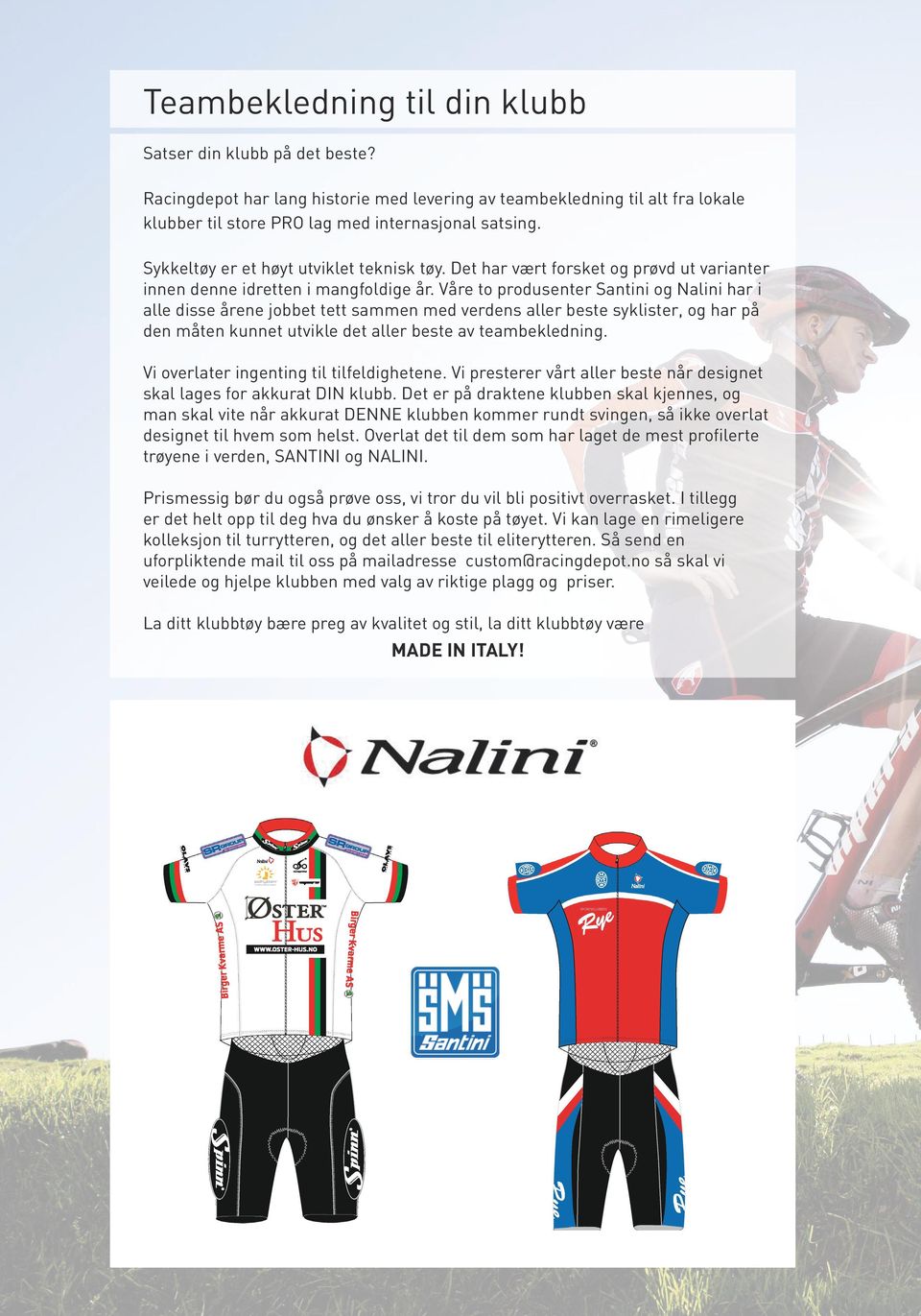 Våre to produsenter Santini og Nalini har i alle disse årene jobbet tett sammen med verdens aller beste syklister, og har på den måten kunnet utvikle det aller beste av teambekledning.
