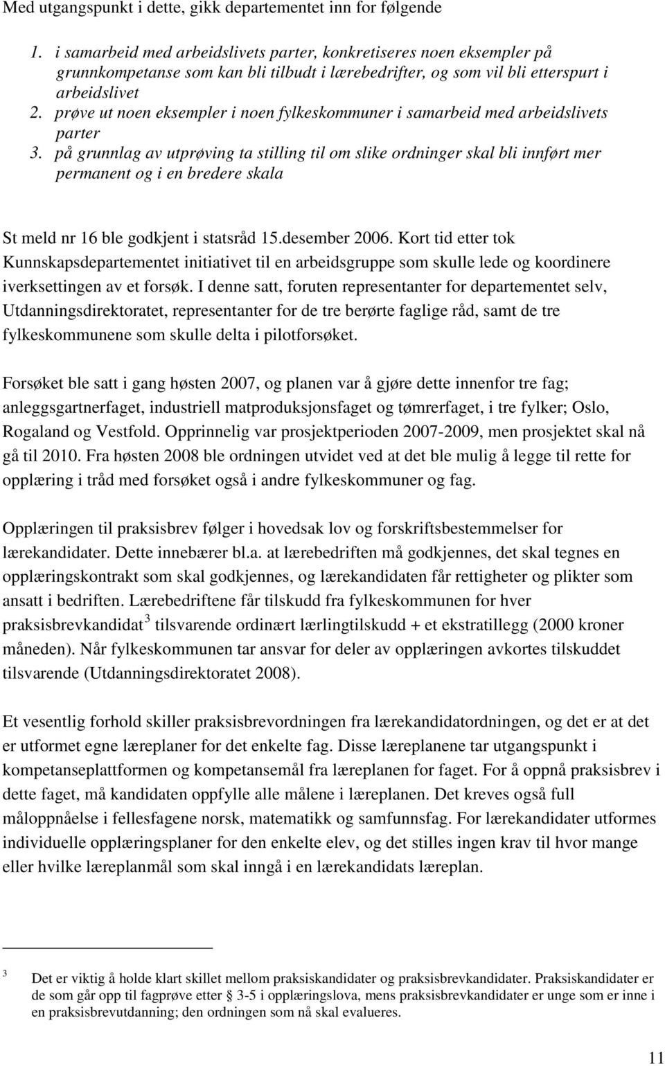 prøve ut noen eksempler i noen fylkeskommuner i samarbeid med arbeidslivets parter 3.