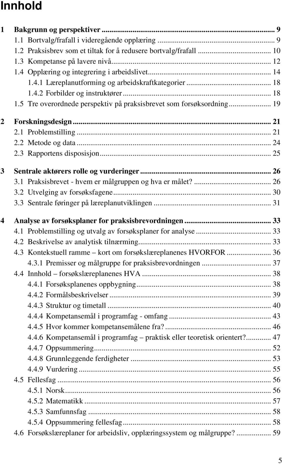 .. 19 2 Forskningsdesign... 21 2.1 Problemstilling... 21 2.2 Metode og data... 24 2.3 Rapportens disposisjon... 25 3 Sentrale aktørers rolle og vurderinger... 26 3.