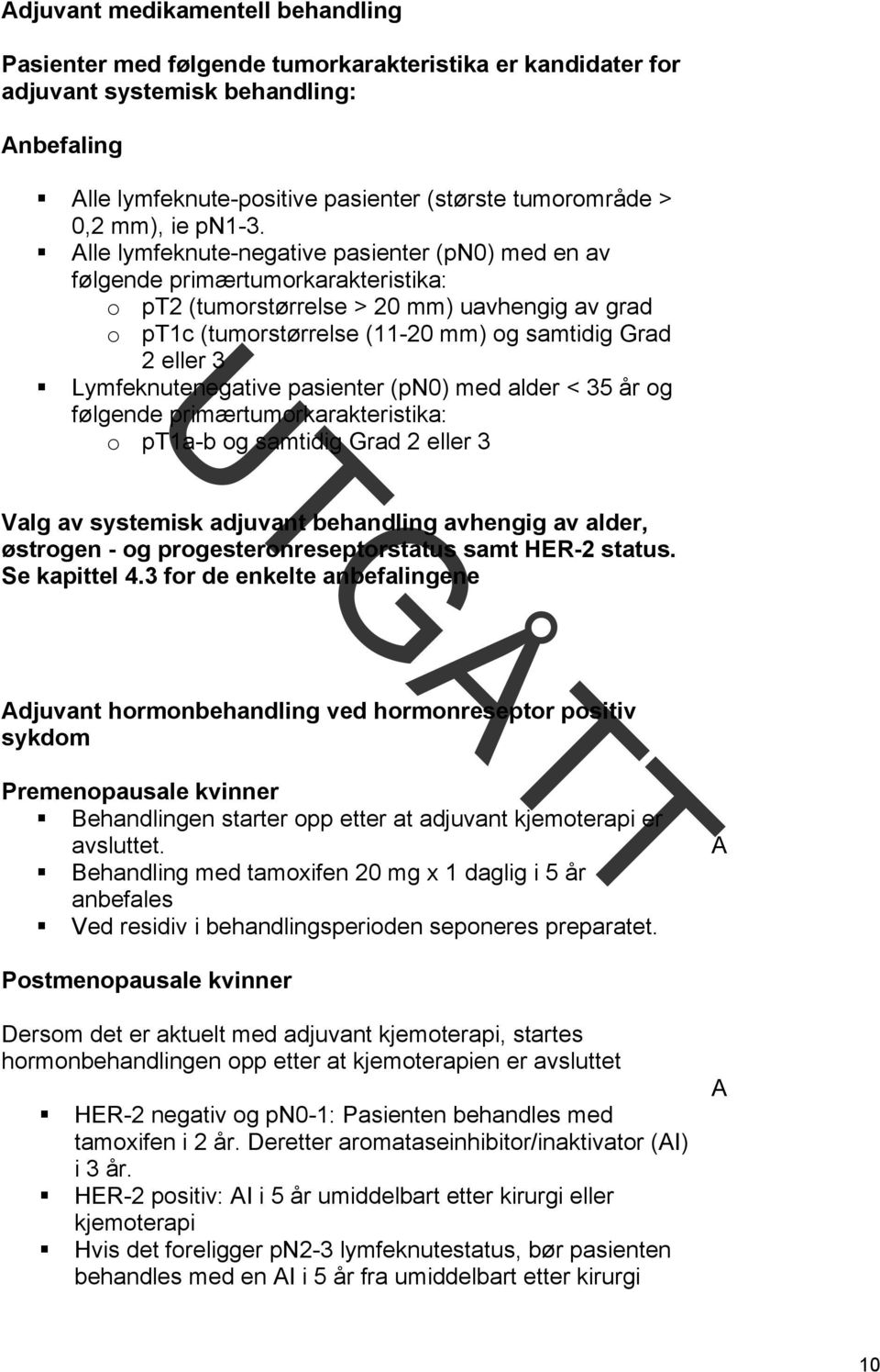 Alle lymfeknute-negative pasienter (pn0) med en av følgende primærtumorkarakteristika: o pt2 (tumorstørrelse > 20 mm) uavhengig av grad o pt1c (tumorstørrelse (11-20 mm) og samtidig Grad 2 eller 3