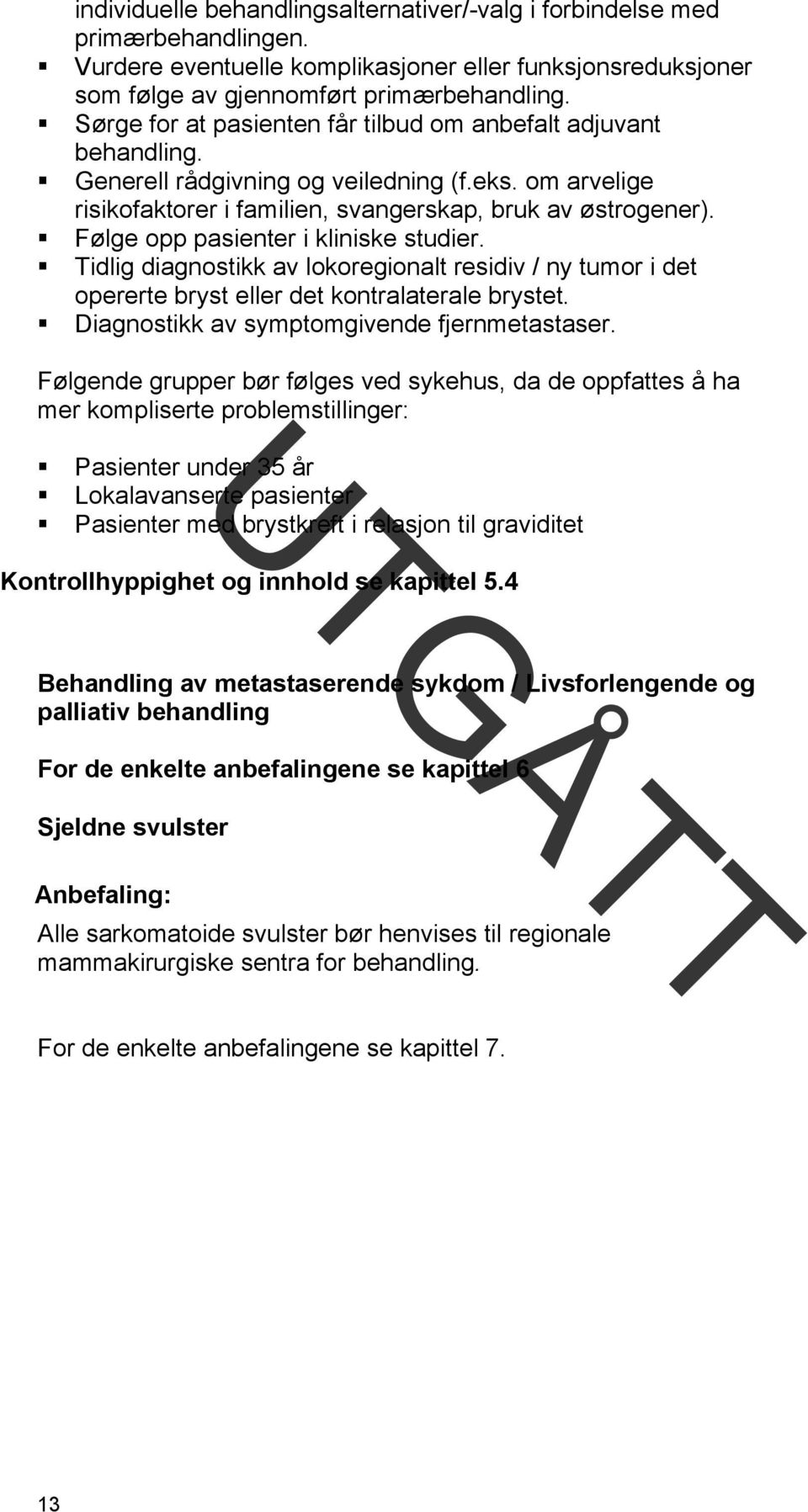 Følge opp pasienter i kliniske studier. Tidlig diagnostikk av lokoregionalt residiv / ny tumor i det opererte bryst eller det kontralaterale brystet. Diagnostikk av symptomgivende fjernmetastaser.