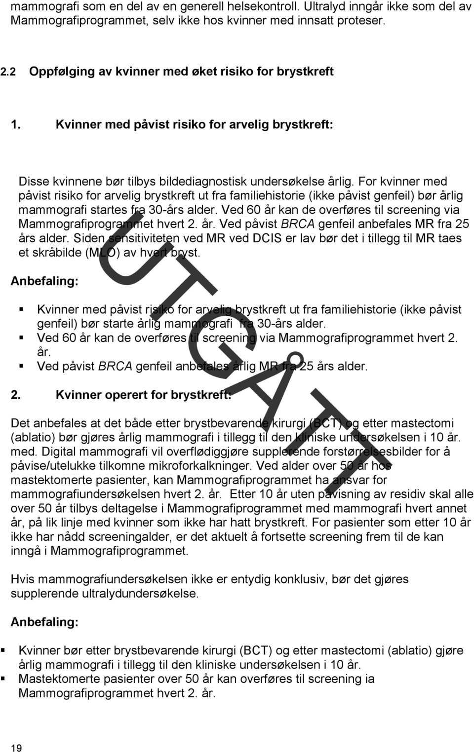 For kvinner med påvist risiko for arvelig brystkreft ut fra familiehistorie (ikke påvist genfeil) bør årlig mammografi startes fra 30-års alder.