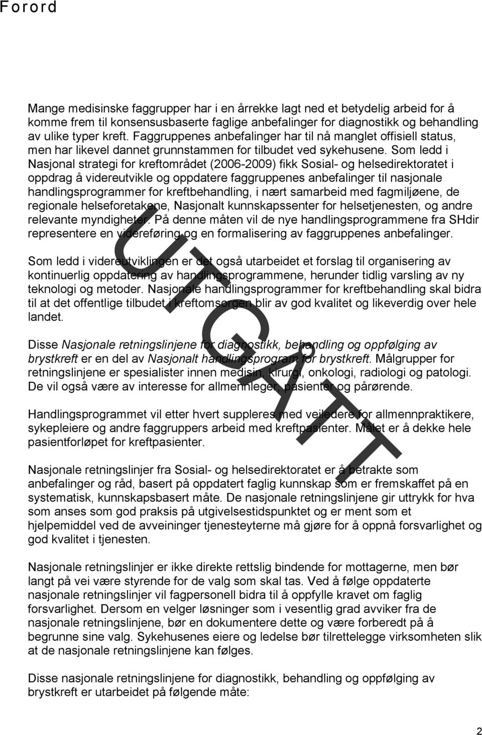 Som ledd i Nasjonal strategi for kreftområdet (2006-2009) fikk Sosial- og helsedirektoratet i oppdrag å videreutvikle og oppdatere faggruppenes anbefalinger til nasjonale handlingsprogrammer for