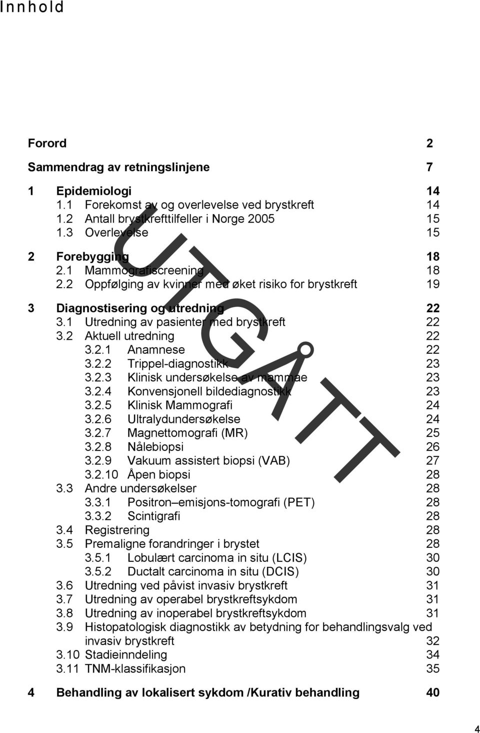 1 Utredning av pasienter med brystkreft 22 3.2 Aktuell utredning 22 3.2.1 Anamnese 22 3.2.2 Trippel-diagnostikk 23 3.2.3 Klinisk undersøkelse av mammae 23 3.2.4 Konvensjonell bildediagnostikk 23 3.2.5 Klinisk Mammografi 24 3.