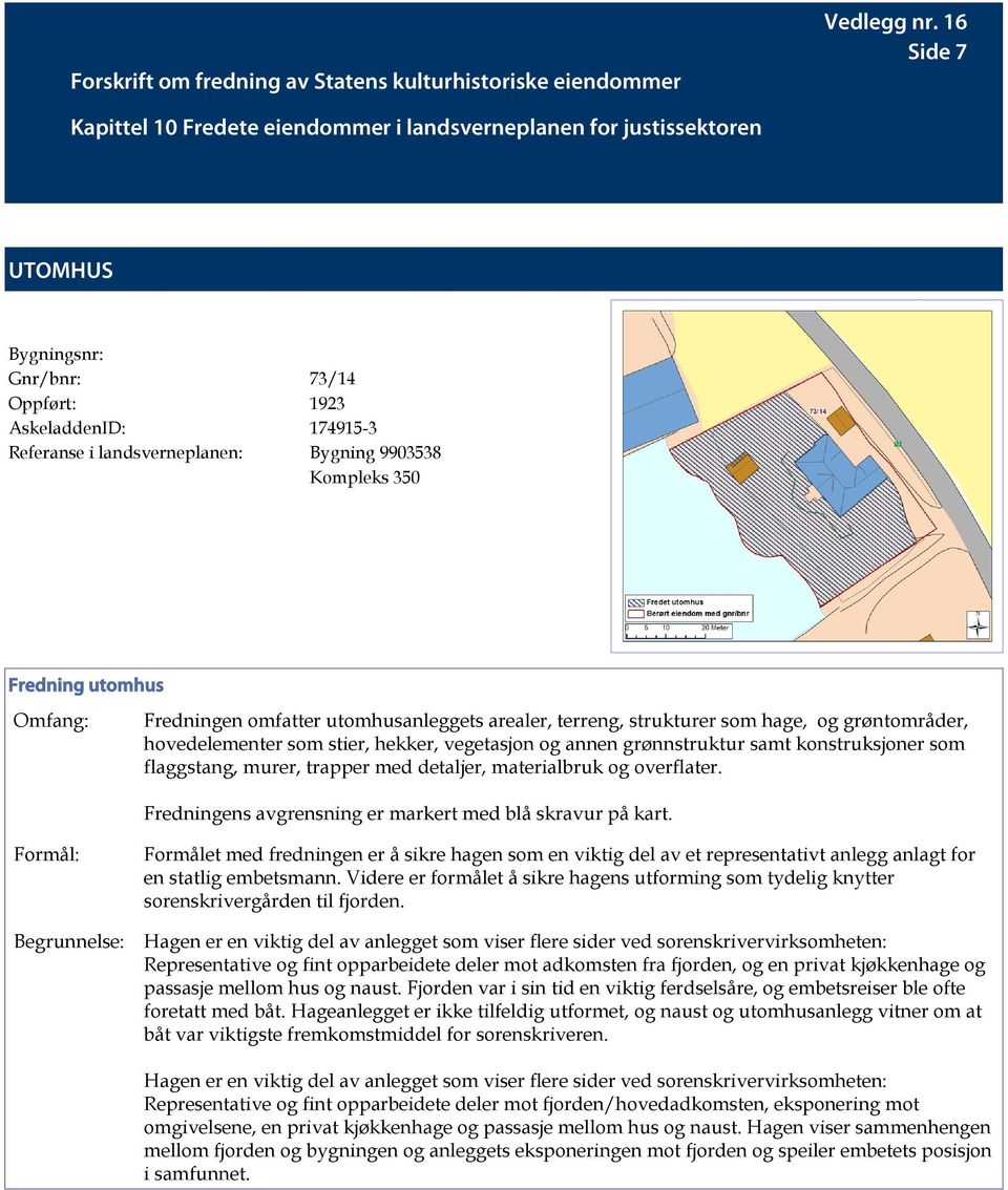 Fredningens avgrensning er markert med blå skravur på kart. Formålet med fredningen er å sikre hagen som en viktig del av et representativt anlegg anlagt for en statlig embetsmann.